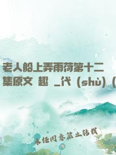 老人船上弄雨荷第十二集原文筆趣閣
