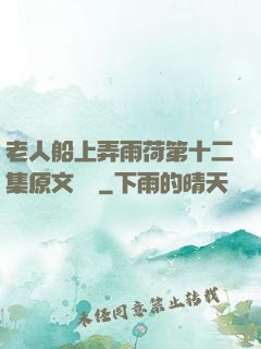 老人船上弄雨荷第十二集原文閱讀