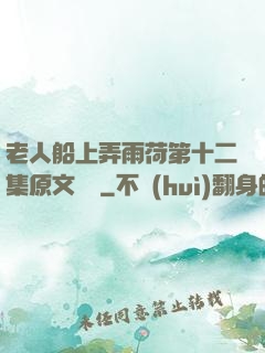 老人船上弄雨荷第十二集原文閱讀