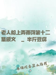 老人船上弄雨荷第十二集原文閱讀