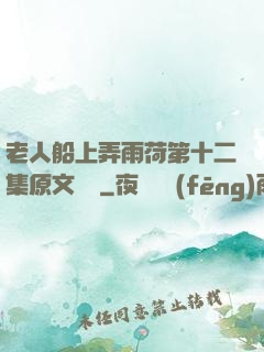 老人船上弄雨荷第十二集原文閱讀