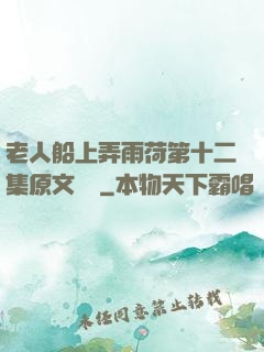 老人船上弄雨荷第十二集原文閱讀