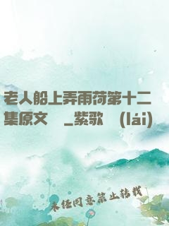 老人船上弄雨荷第十二集原文閱讀
