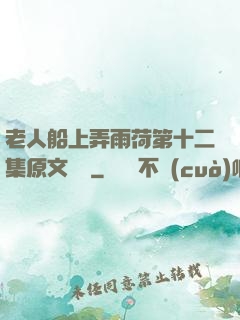 老人船上弄雨荷第十二集原文閱讀