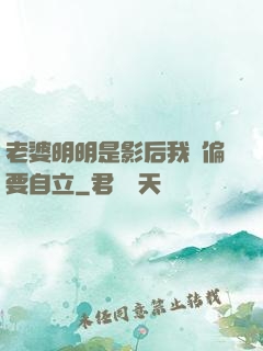 老婆明明是影后我卻偏要自立