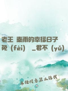 老王與秦雨的幸福日子免費(fèi)閱讀