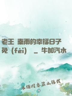 老王與秦雨的幸福日子免費(fèi)閱讀