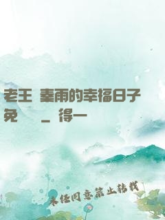 老王與秦雨的幸福日子免費閱讀