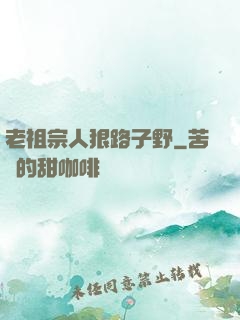 老祖宗人狠路子野