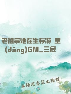 老祖宗她在生存游戲里當(dāng)GM