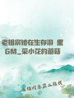 老祖宗她在生存游戲里當GM