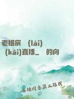 老祖宗歸來(lái)開(kāi)直播