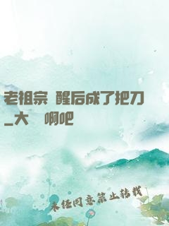 老祖宗蘇醒后成了把刀