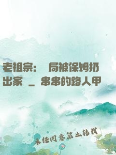 老祖宗：開局被保姆扔出家門
