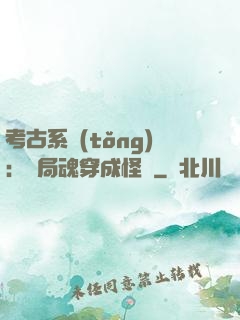 考古系統(tǒng)：開局魂穿成怪異