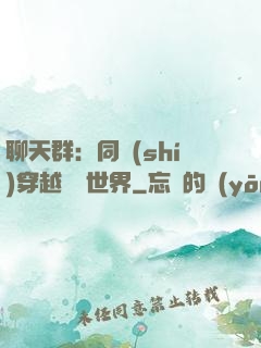 聊天群：同時(shí)穿越億萬世界