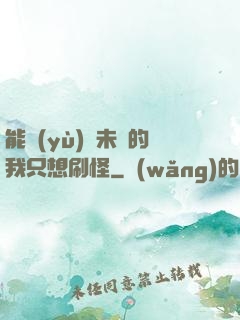 能預(yù)見未來的我只想刷怪