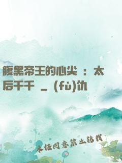 腹黑帝王的心尖寵：太后千千歲