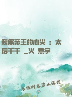 腹黑帝王的心尖寵：太后千千歲