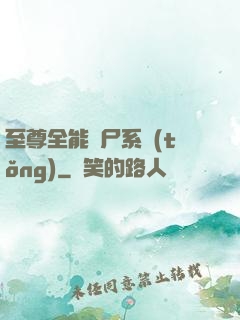 至尊全能煉尸系統(tǒng)