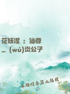花妖涅槃：仙尊難駕馭