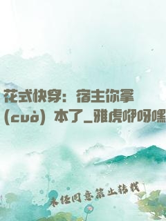花式快穿：宿主你拿錯(cuò)劇本了