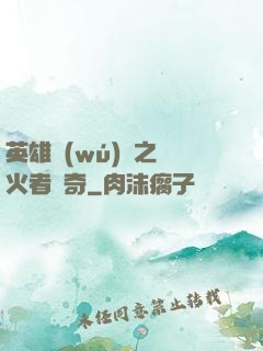 英雄無(wú)敵之縱火者傳奇