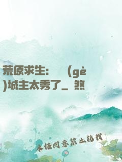 荒原求生：這個(gè)城主太秀了