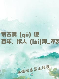 荒古禁區(qū)傳道百年，狠人來(lái)拜