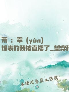 荒島：幸運(yùn)爆表的我被直播了
