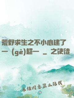 荒野求生之不小心建了一個(gè)超一線