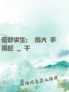 荒野求生：開局大爺手撕巨鯊