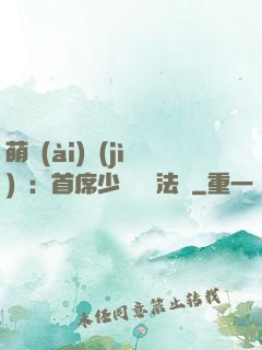 萌愛(ài)計(jì)劃：首席少爺獵寵法則