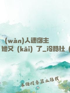 萬(wàn)人迷宿主她又開(kāi)掛了