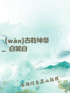 萬(wàn)古乾坤帝