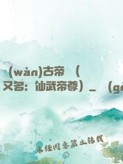 萬(wàn)古帝師（又名：仙武帝尊）