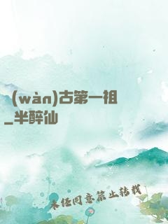 萬(wàn)古第一祖