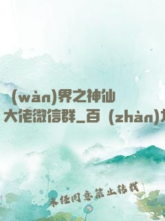 萬(wàn)界之神仙大佬微信群