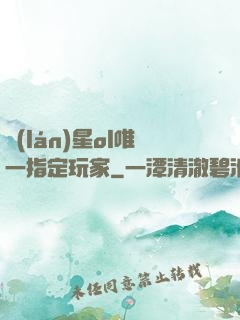 藍(lán)星ol唯一指定玩家