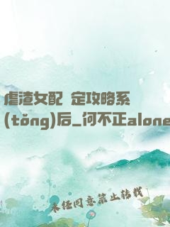 虐渣女配綁定攻略系統(tǒng)后