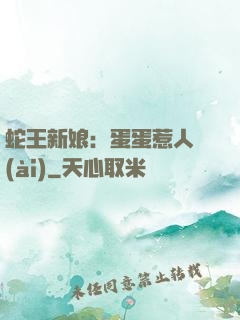 蛇王新娘：蛋蛋惹人愛(ài)
