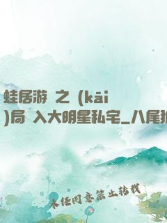 蛙居游戲之開(kāi)局潛入大明星私宅