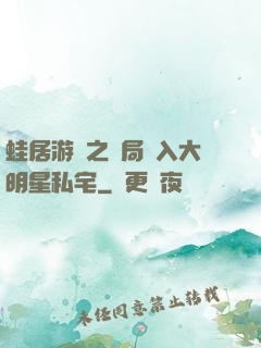 蛙居游戲之開局潛入大明星私宅