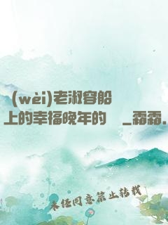 衛(wèi)老淑容船上的幸福晚年的說說