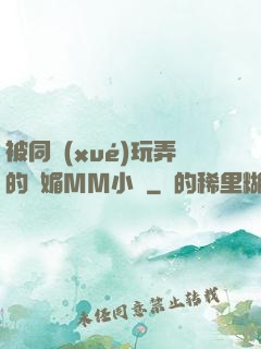 被同學(xué)玩弄的嫵媚MM小說