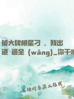 被大牌明星刁難，我出道紅遍全網(wǎng)