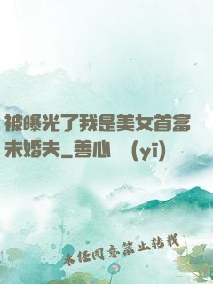 被曝光了我是美女首富未婚夫