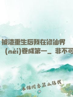 被渣重生后我在修仙界內(nèi)卷成第一