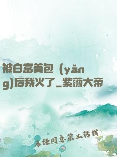被白富美包養(yǎng)后我火了