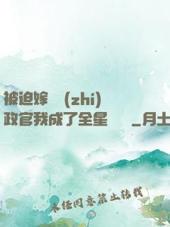 被迫嫁給執(zhí)政官我成了全星際團寵